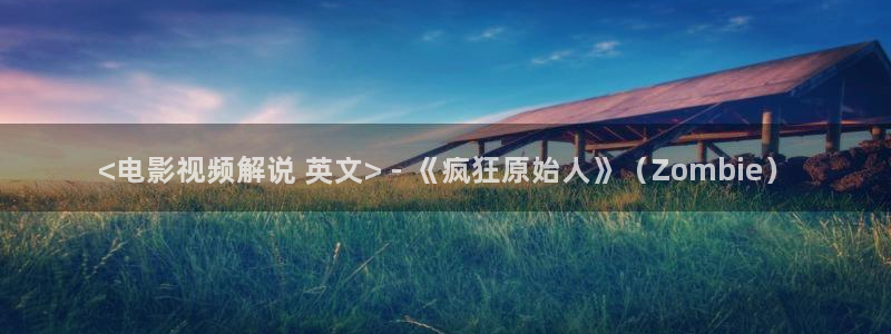樱花视频刷色软件免费：<电影视频解说 英文> - 《疯狂原始人》（Zombie）