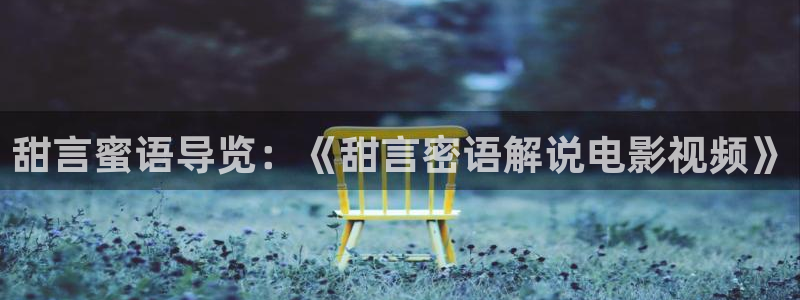 在线樱花视频：甜言蜜语导览：《甜言密语解说电影视频》