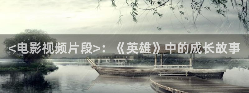 樱花视频下樱花视频下载：<电影视频片段>：《英雄》中的成长故事