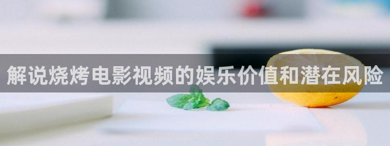 樱花影院高清电影好看的电影有哪些：解说烧烤电影视频的娱乐价值和潜在风险