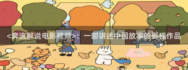 樱花视频欣赏：<奔流解说电影视频>：一部讲述中国故事的影视作品