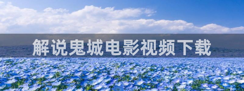 樱花视频动漫官网：解说鬼城电影视频下载