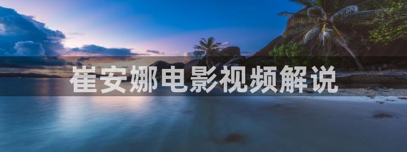 樱花视频网站在线观看：崔安娜电影视频解说