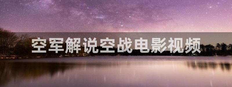 樱花视频茄子视频：空军解说空战电影视频