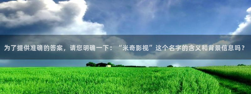 樱花视频78：为了提供准确的答案，请您明确一下：“米奇影视”这个名字的含义和背景信息吗？