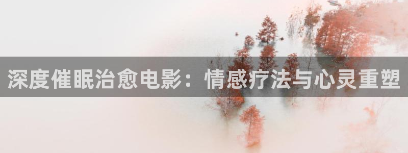 樱花影视官网：深度催眠治愈电影：情感疗法与心灵重塑