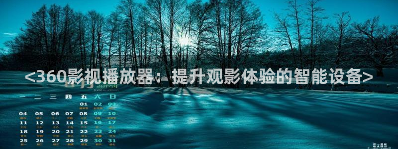 樱花视频n：<360影视播放器：提升观影体验的智能设备>